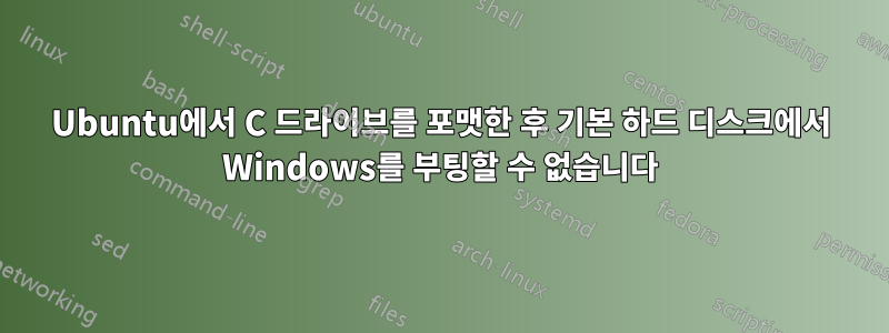 Ubuntu에서 C 드라이브를 포맷한 후 기본 하드 디스크에서 Windows를 부팅할 수 없습니다