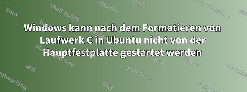 Windows kann nach dem Formatieren von Laufwerk C in Ubuntu nicht von der Hauptfestplatte gestartet werden