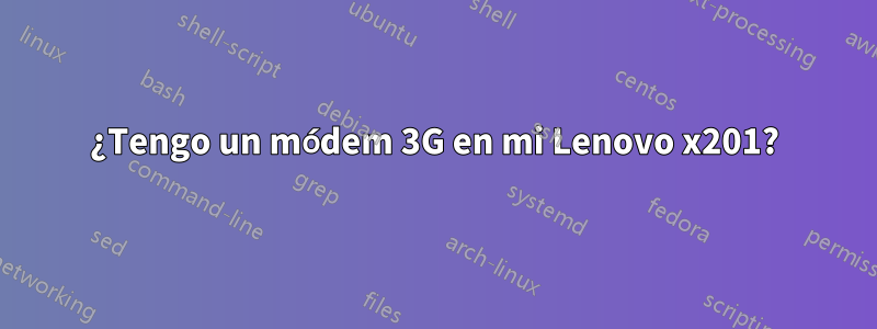 ¿Tengo un módem 3G en mi Lenovo x201?