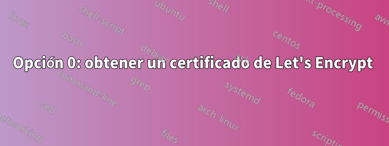 Opción 0: obtener un certificado de Let's Encrypt