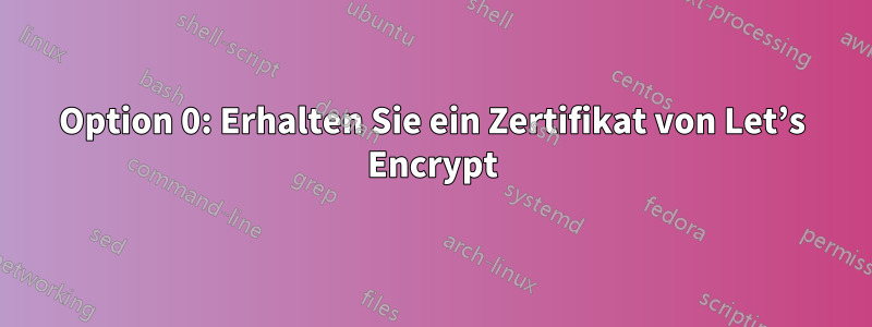 Option 0: Erhalten Sie ein Zertifikat von Let’s Encrypt