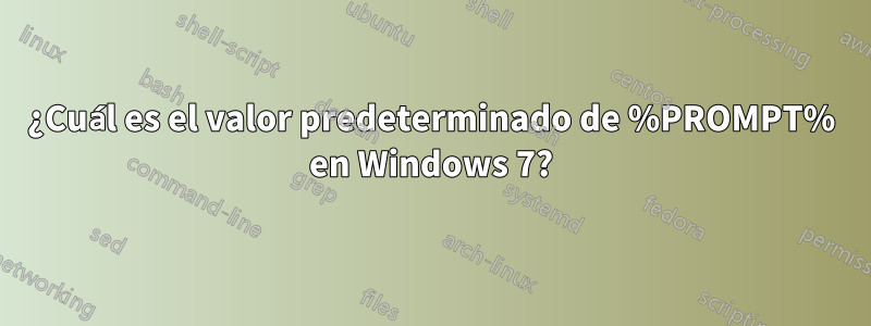 ¿Cuál es el valor predeterminado de %PROMPT% en Windows 7?