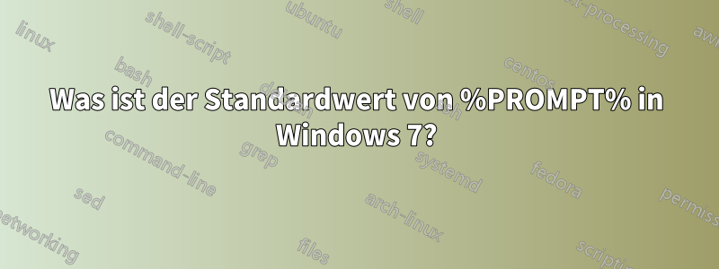 Was ist der Standardwert von %PROMPT% in Windows 7?