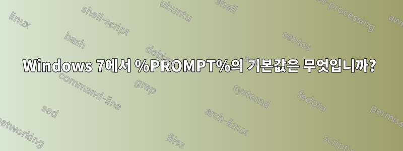 Windows 7에서 %PROMPT%의 기본값은 무엇입니까?