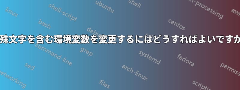 特殊文字を含む環境変数を変更するにはどうすればよいですか?