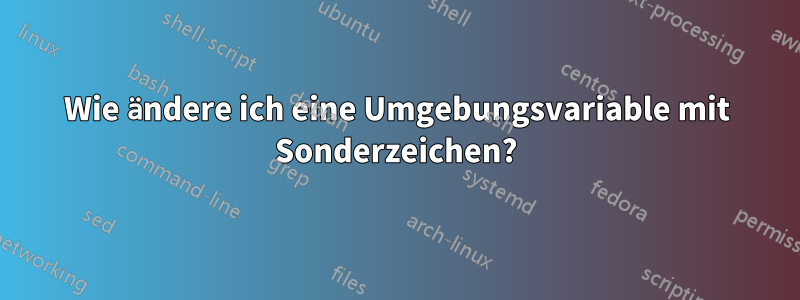 Wie ändere ich eine Umgebungsvariable mit Sonderzeichen?