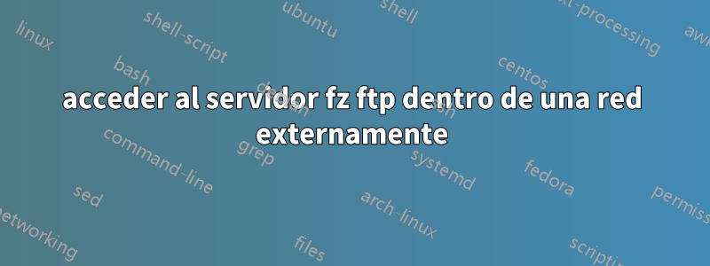 acceder al servidor fz ftp dentro de una red externamente