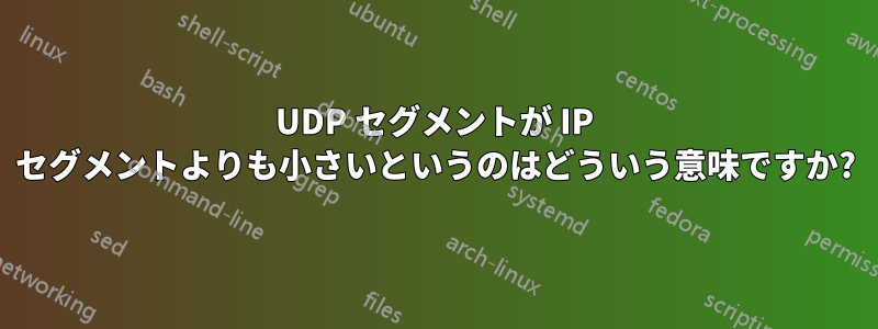 UDP セグメントが IP セグメントよりも小さいというのはどういう意味ですか?