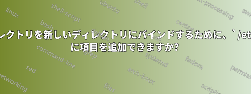 古いディレクトリを新しいディレクトリにバインドするために、`/etc/fstab` に項目を追加できますか?