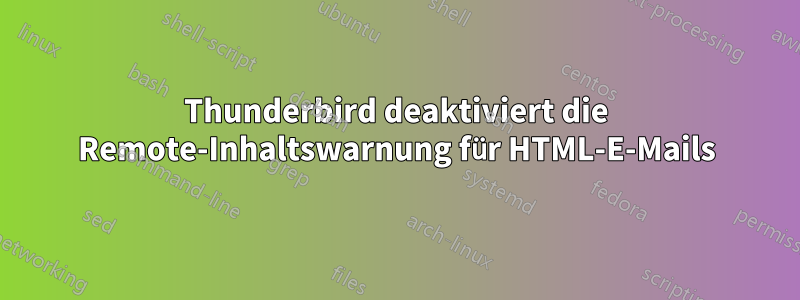 Thunderbird deaktiviert die Remote-Inhaltswarnung für HTML-E-Mails