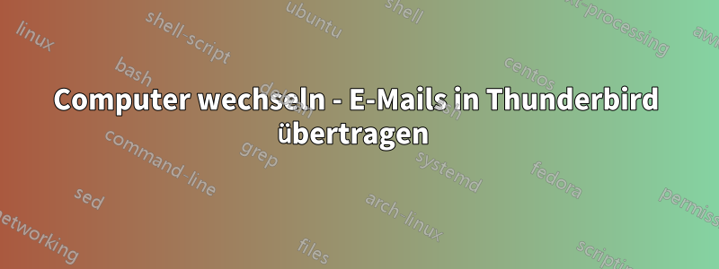 Computer wechseln - E-Mails in Thunderbird übertragen 