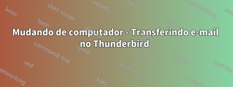 Mudando de computador - Transferindo e-mail no Thunderbird 