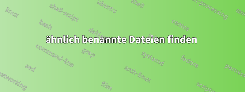 ähnlich benannte Dateien finden