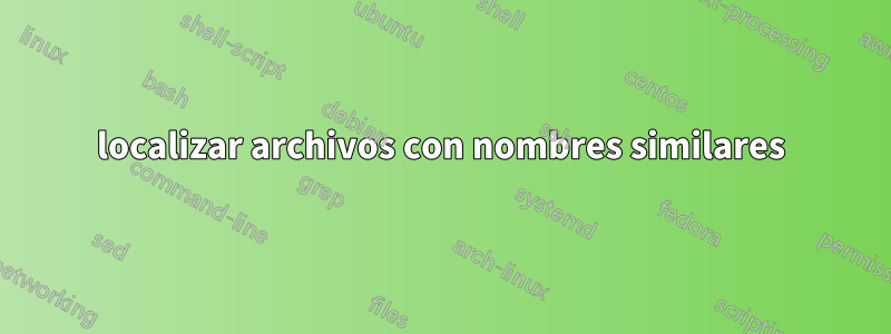 localizar archivos con nombres similares