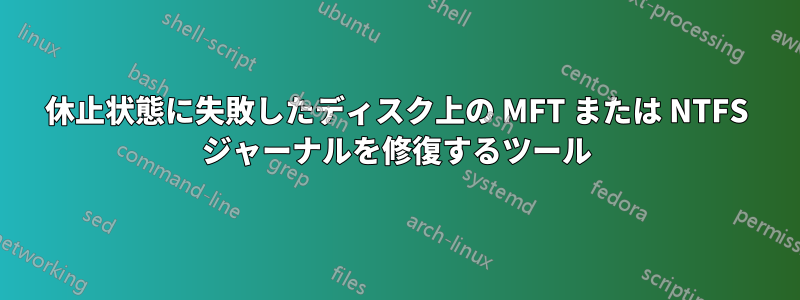 休止状態に失敗したディスク上の MFT または NTFS ジャーナルを修復するツール