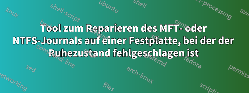 Tool zum Reparieren des MFT- oder NTFS-Journals auf einer Festplatte, bei der der Ruhezustand fehlgeschlagen ist