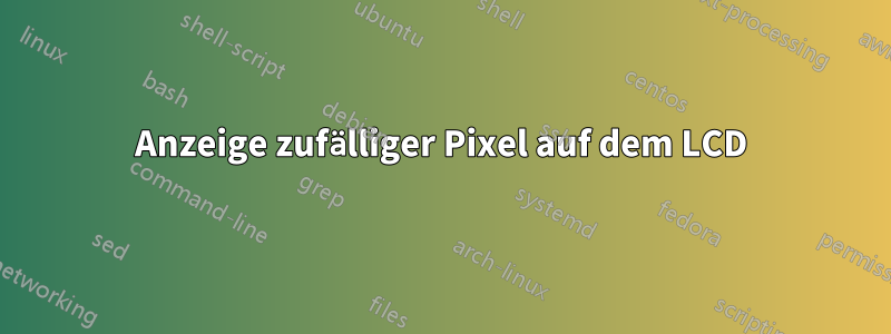 Anzeige zufälliger Pixel auf dem LCD