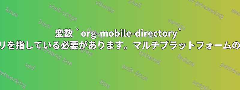 変数 `org-mobile-directory` は既存のディレクトリを指している必要があります。マルチプラットフォームのセットアップ、方法