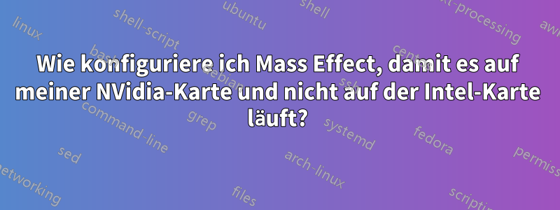 Wie konfiguriere ich Mass Effect, damit es auf meiner NVidia-Karte und nicht auf der Intel-Karte läuft?