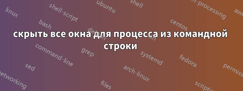 скрыть все окна для процесса из командной строки