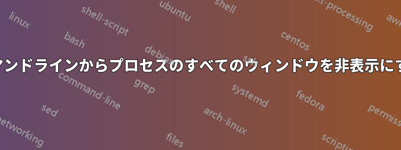 コマンドラインからプロセスのすべてのウィンドウを非表示にする