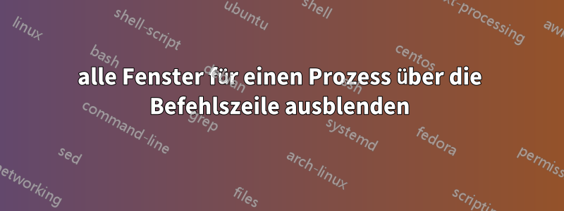 alle Fenster für einen Prozess über die Befehlszeile ausblenden