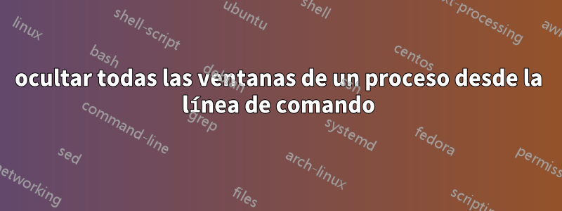 ocultar todas las ventanas de un proceso desde la línea de comando