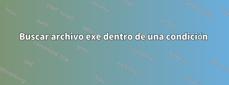 Buscar archivo exe dentro de una condición