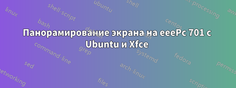 Панорамирование экрана на eeePc 701 с Ubuntu и Xfce