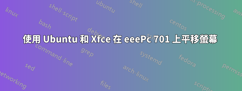 使用 Ubuntu 和 Xfce 在 eeePc 701 上平移螢幕