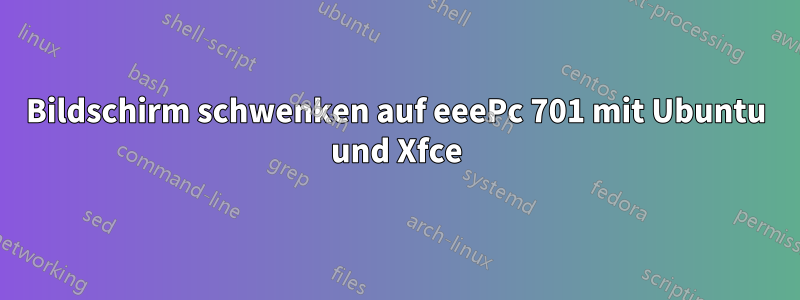 Bildschirm schwenken auf eeePc 701 mit Ubuntu und Xfce