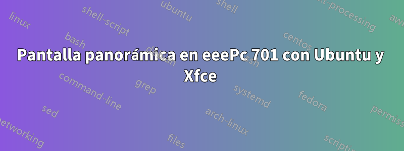 Pantalla panorámica en eeePc 701 con Ubuntu y Xfce