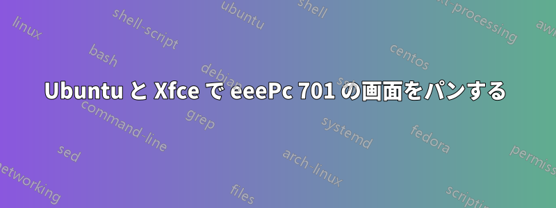 Ubuntu と Xfce で eeePc 701 の画面をパンする