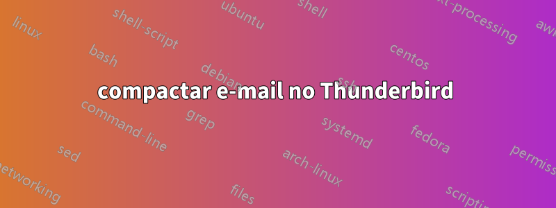 compactar e-mail no Thunderbird