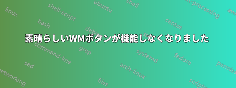 素晴らしいWMボタンが機能しなくなりました