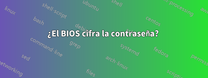 ¿El BIOS cifra la contraseña?