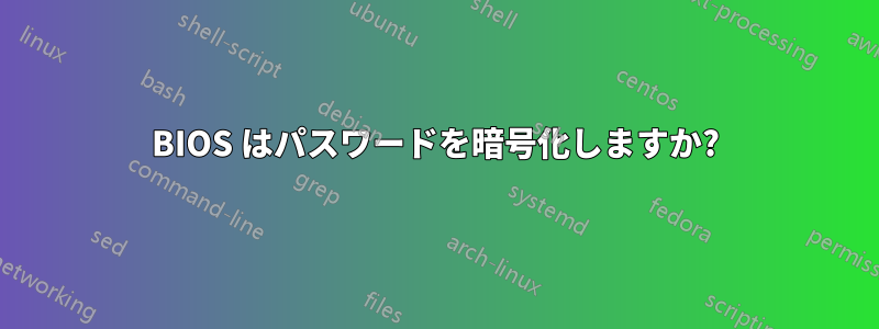 BIOS はパスワードを暗号化しますか?