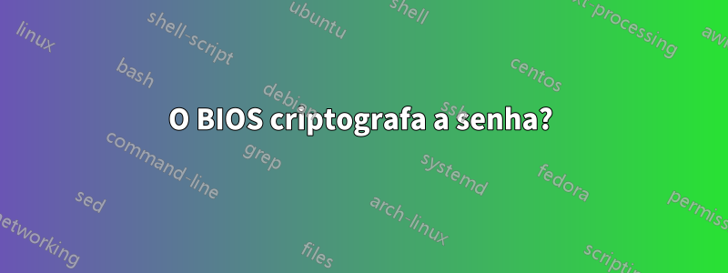 O BIOS criptografa a senha?