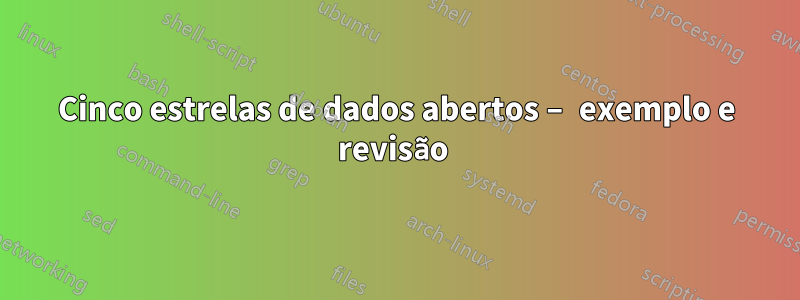 Cinco estrelas de dados abertos – exemplo e revisão 