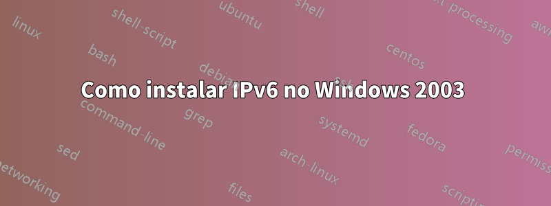 Como instalar IPv6 no Windows 2003