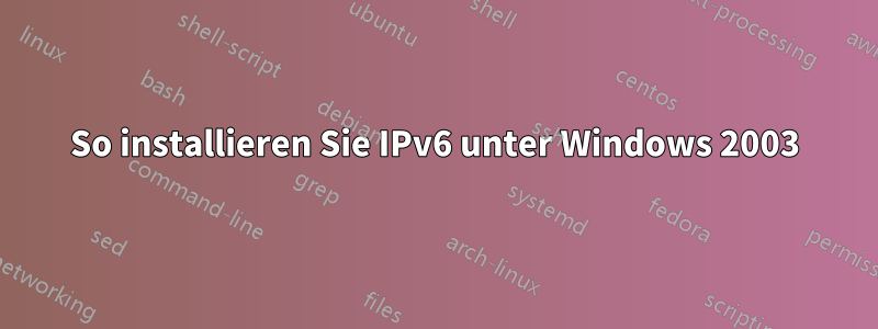 So installieren Sie IPv6 unter Windows 2003