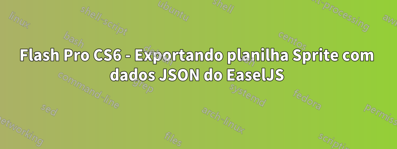 Flash Pro CS6 - Exportando planilha Sprite com dados JSON do EaselJS