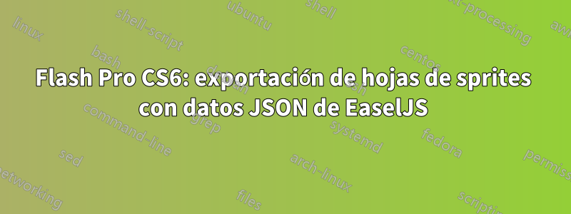 Flash Pro CS6: exportación de hojas de sprites con datos JSON de EaselJS