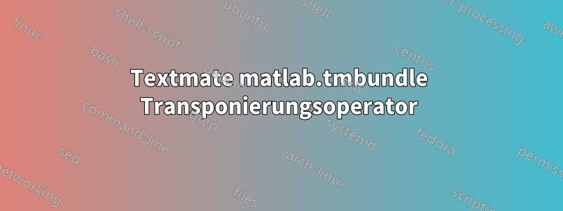 Textmate matlab.tmbundle Transponierungsoperator