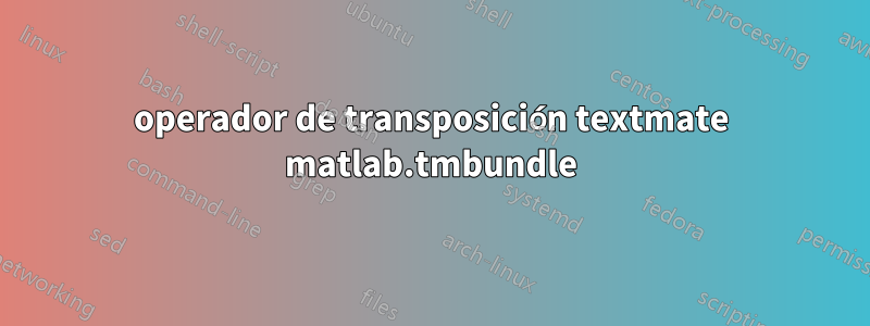 operador de transposición textmate matlab.tmbundle