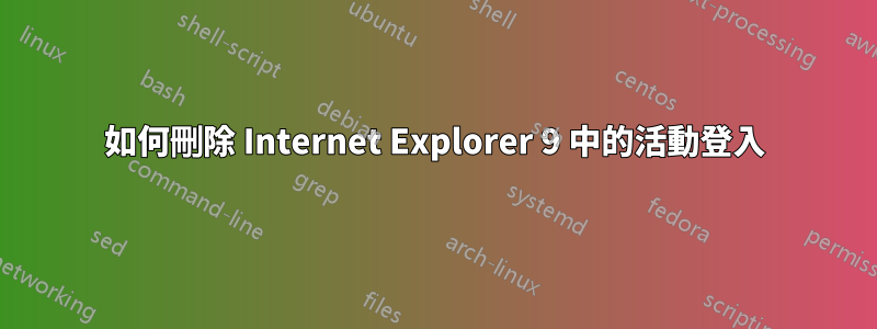 如何刪除 Internet Explorer 9 中的活動登入