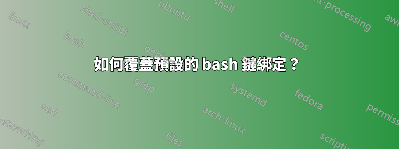 如何覆蓋預設的 bash 鍵綁定？