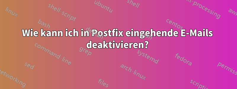 Wie kann ich in Postfix eingehende E-Mails deaktivieren?