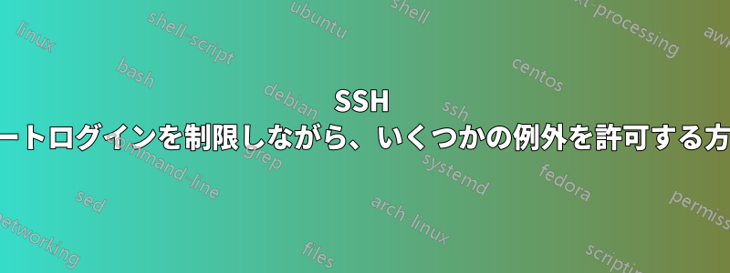 SSH ルートログインを制限しながら、いくつかの例外を許可する方法