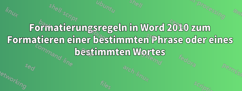 Formatierungsregeln in Word 2010 zum Formatieren einer bestimmten Phrase oder eines bestimmten Wortes